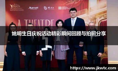 姚明生日庆祝活动精彩瞬间回顾与拍照分享
