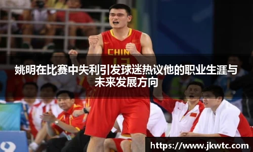 姚明在比赛中失利引发球迷热议他的职业生涯与未来发展方向
